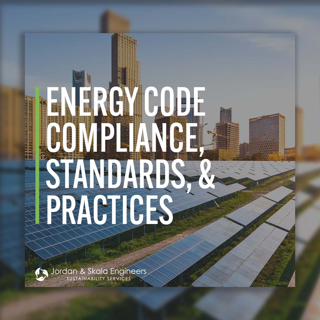 Energy Code Compliance, Standards, & Practices Jordan & Skala Engineers